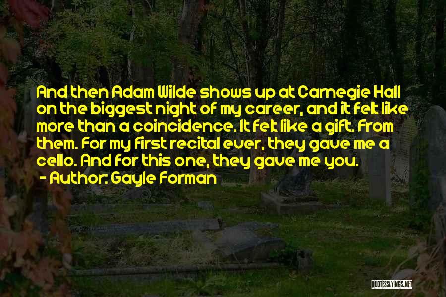 Gayle Forman Quotes: And Then Adam Wilde Shows Up At Carnegie Hall On The Biggest Night Of My Career, And It Felt Like