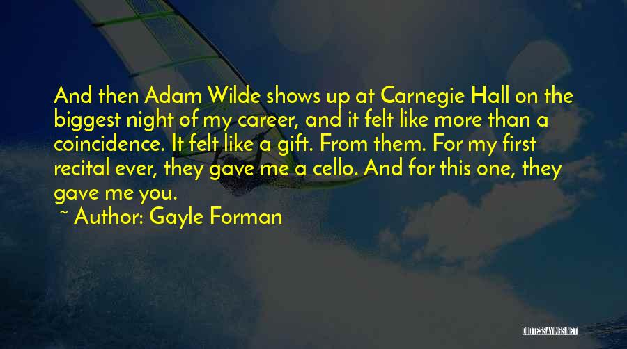 Gayle Forman Quotes: And Then Adam Wilde Shows Up At Carnegie Hall On The Biggest Night Of My Career, And It Felt Like