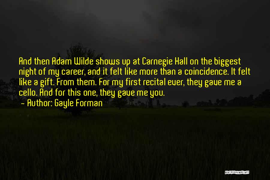 Gayle Forman Quotes: And Then Adam Wilde Shows Up At Carnegie Hall On The Biggest Night Of My Career, And It Felt Like