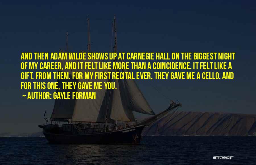 Gayle Forman Quotes: And Then Adam Wilde Shows Up At Carnegie Hall On The Biggest Night Of My Career, And It Felt Like