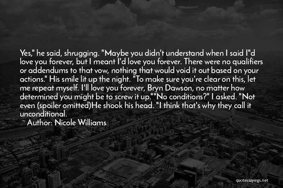 Nicole Williams Quotes: Yes, He Said, Shrugging. Maybe You Didn't Understand When I Said Id Love You Forever, But I Meant I'd Love