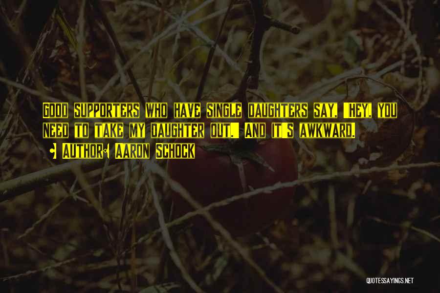 Aaron Schock Quotes: Good Supporters Who Have Single Daughters Say, 'hey, You Need To Take My Daughter Out.' And It's Awkward.
