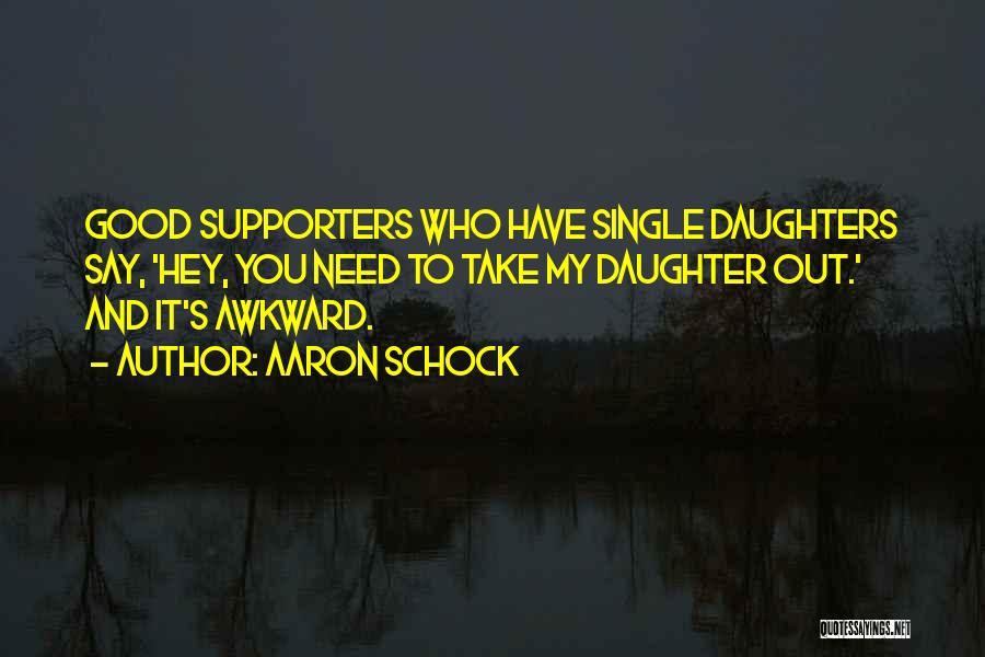 Aaron Schock Quotes: Good Supporters Who Have Single Daughters Say, 'hey, You Need To Take My Daughter Out.' And It's Awkward.