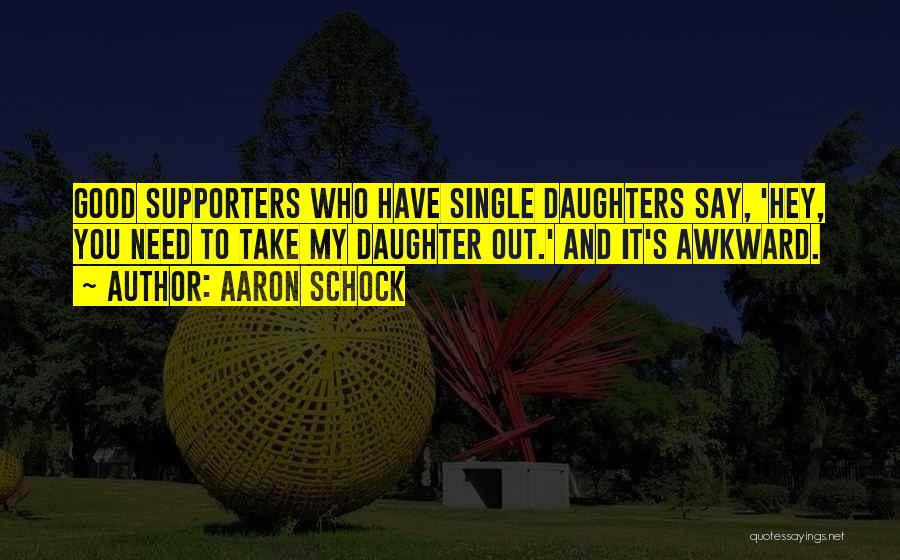 Aaron Schock Quotes: Good Supporters Who Have Single Daughters Say, 'hey, You Need To Take My Daughter Out.' And It's Awkward.
