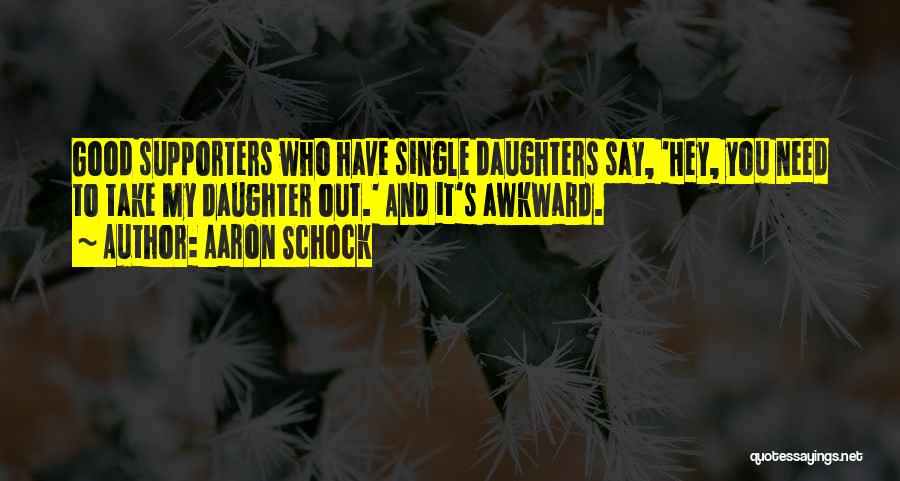 Aaron Schock Quotes: Good Supporters Who Have Single Daughters Say, 'hey, You Need To Take My Daughter Out.' And It's Awkward.