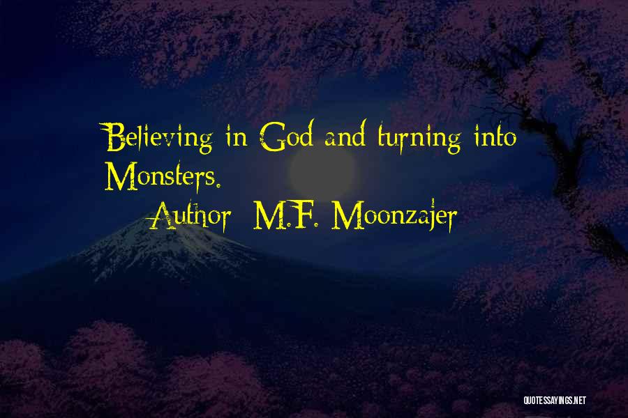 M.F. Moonzajer Quotes: Believing In God And Turning Into Monsters.