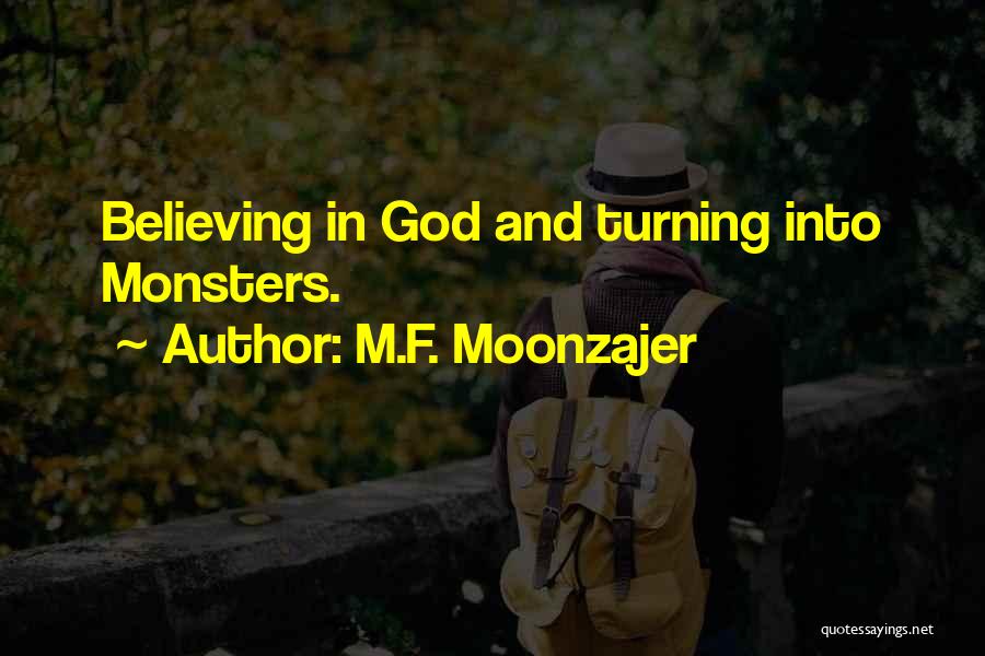 M.F. Moonzajer Quotes: Believing In God And Turning Into Monsters.