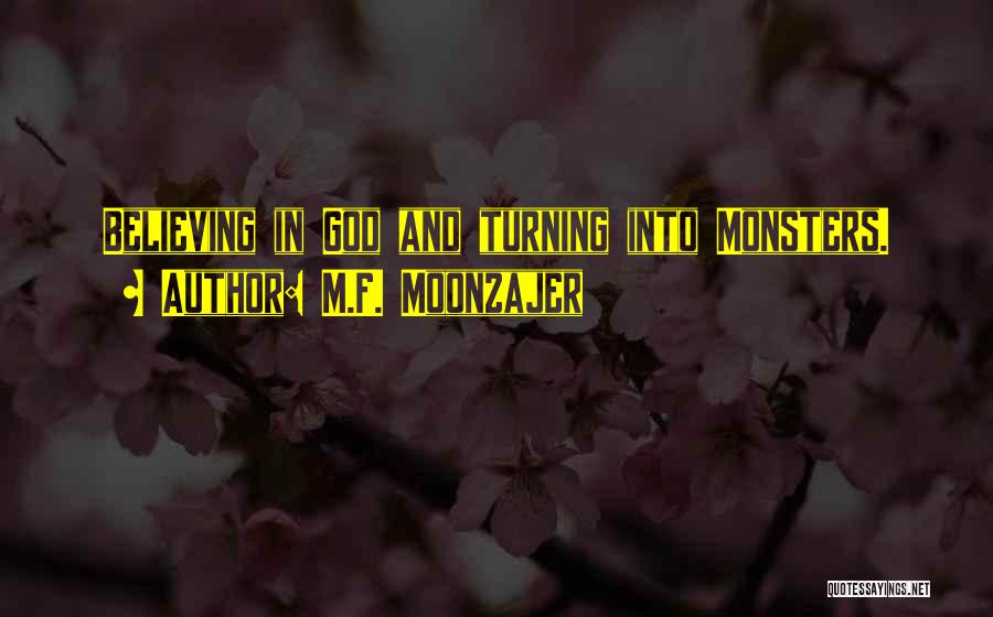 M.F. Moonzajer Quotes: Believing In God And Turning Into Monsters.