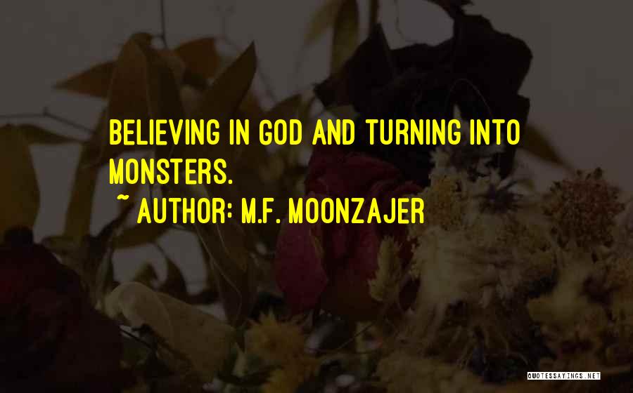 M.F. Moonzajer Quotes: Believing In God And Turning Into Monsters.