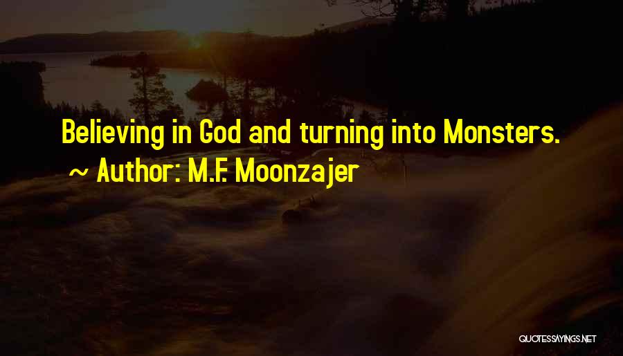 M.F. Moonzajer Quotes: Believing In God And Turning Into Monsters.