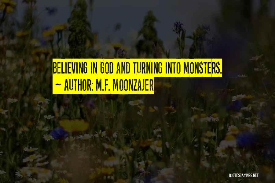 M.F. Moonzajer Quotes: Believing In God And Turning Into Monsters.
