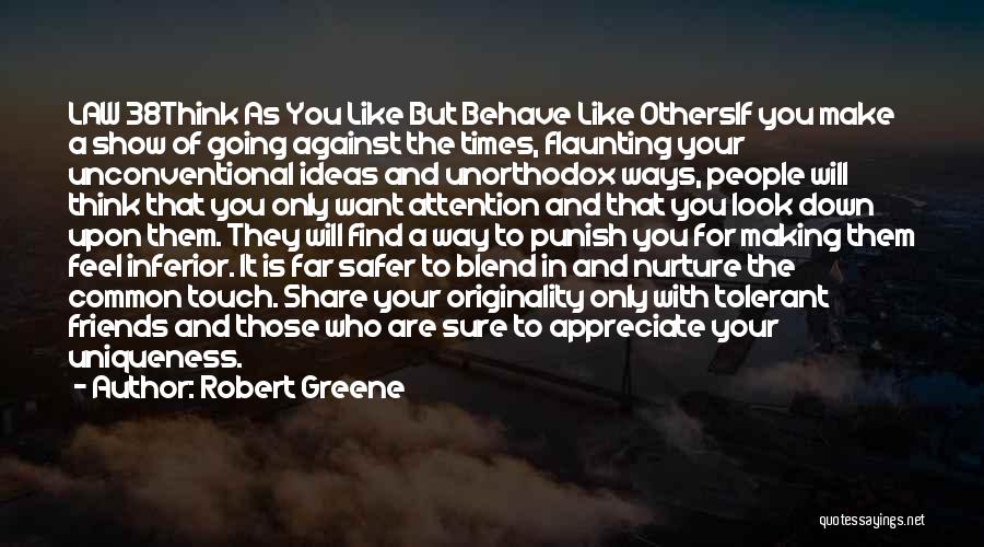 Robert Greene Quotes: Law 38think As You Like But Behave Like Othersif You Make A Show Of Going Against The Times, Flaunting Your