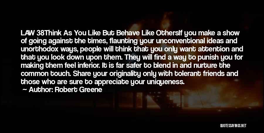 Robert Greene Quotes: Law 38think As You Like But Behave Like Othersif You Make A Show Of Going Against The Times, Flaunting Your