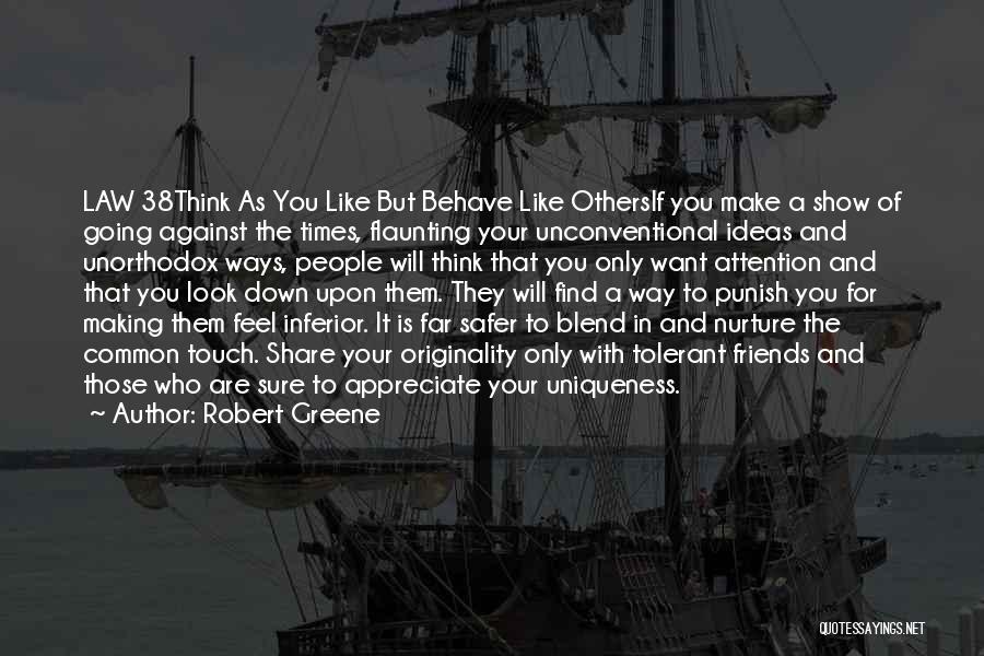 Robert Greene Quotes: Law 38think As You Like But Behave Like Othersif You Make A Show Of Going Against The Times, Flaunting Your