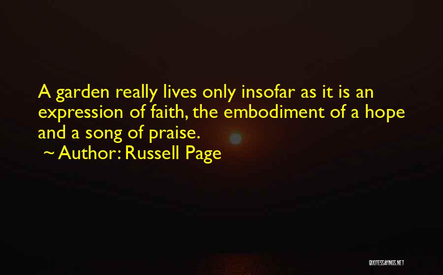 Russell Page Quotes: A Garden Really Lives Only Insofar As It Is An Expression Of Faith, The Embodiment Of A Hope And A