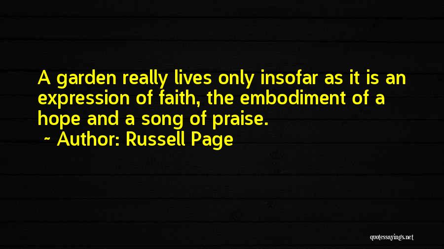 Russell Page Quotes: A Garden Really Lives Only Insofar As It Is An Expression Of Faith, The Embodiment Of A Hope And A