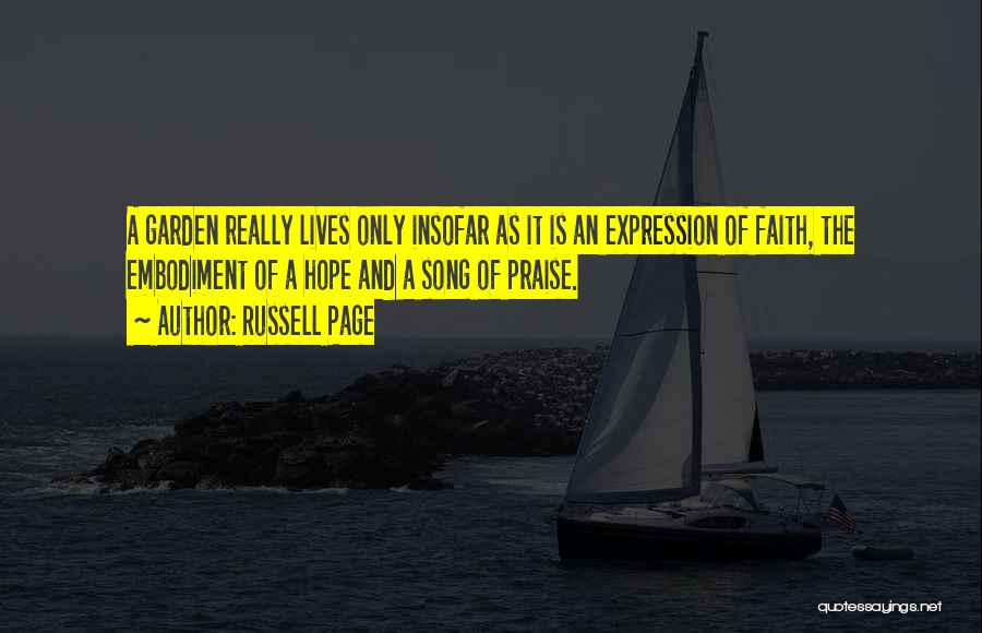 Russell Page Quotes: A Garden Really Lives Only Insofar As It Is An Expression Of Faith, The Embodiment Of A Hope And A