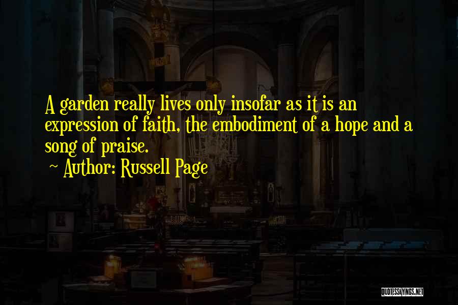 Russell Page Quotes: A Garden Really Lives Only Insofar As It Is An Expression Of Faith, The Embodiment Of A Hope And A