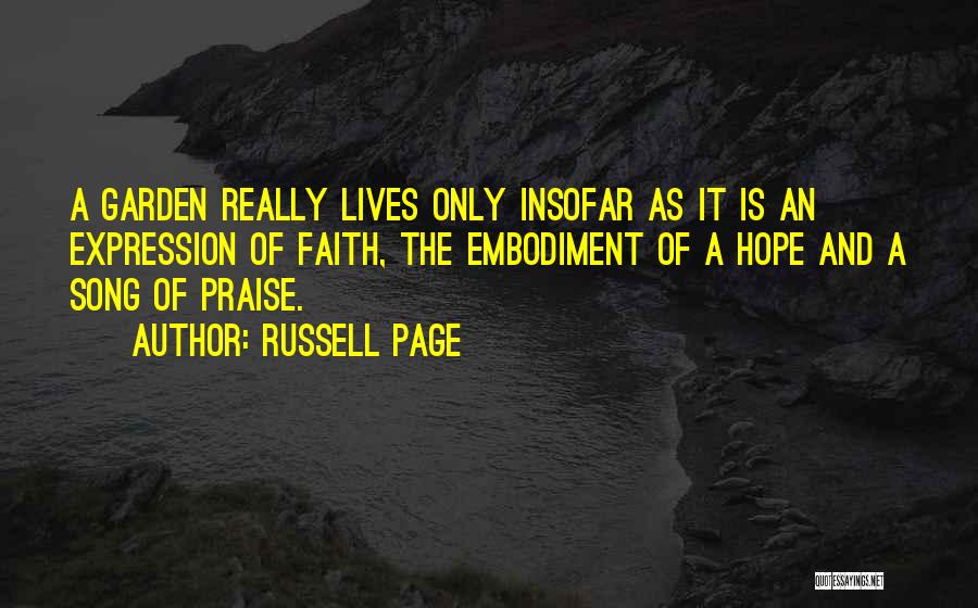 Russell Page Quotes: A Garden Really Lives Only Insofar As It Is An Expression Of Faith, The Embodiment Of A Hope And A