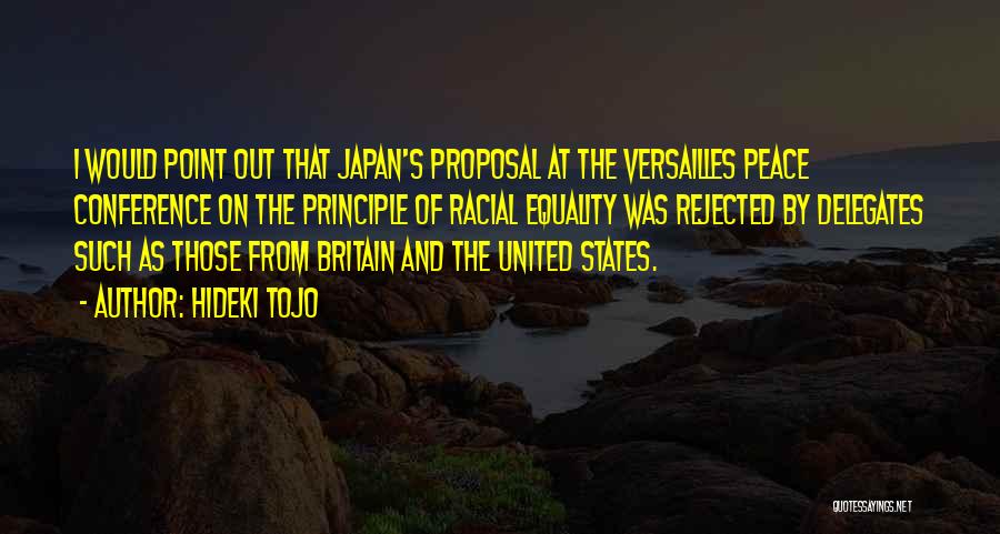 Hideki Tojo Quotes: I Would Point Out That Japan's Proposal At The Versailles Peace Conference On The Principle Of Racial Equality Was Rejected