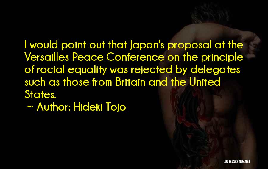 Hideki Tojo Quotes: I Would Point Out That Japan's Proposal At The Versailles Peace Conference On The Principle Of Racial Equality Was Rejected