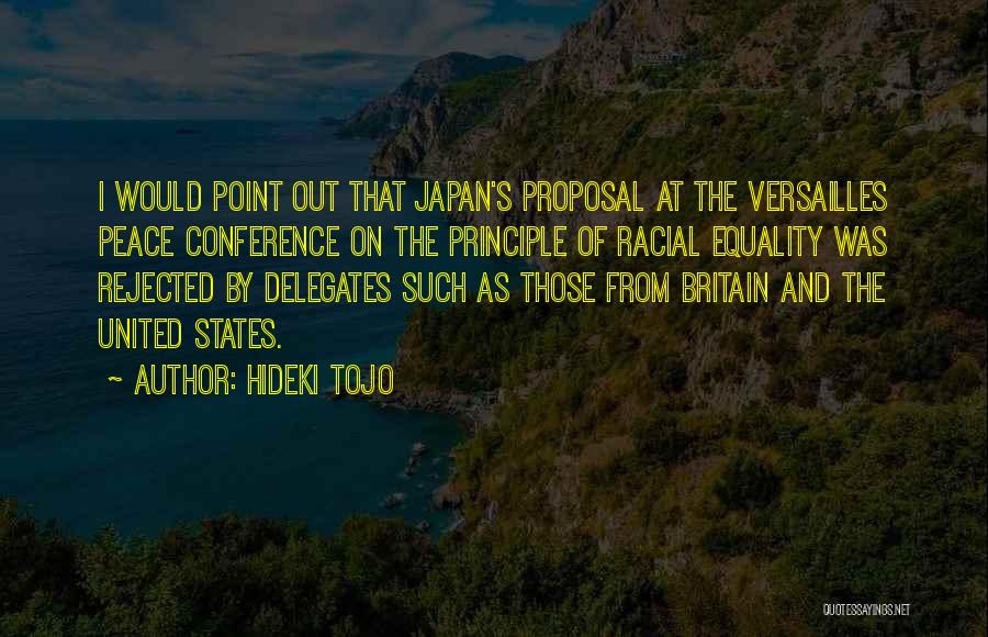 Hideki Tojo Quotes: I Would Point Out That Japan's Proposal At The Versailles Peace Conference On The Principle Of Racial Equality Was Rejected