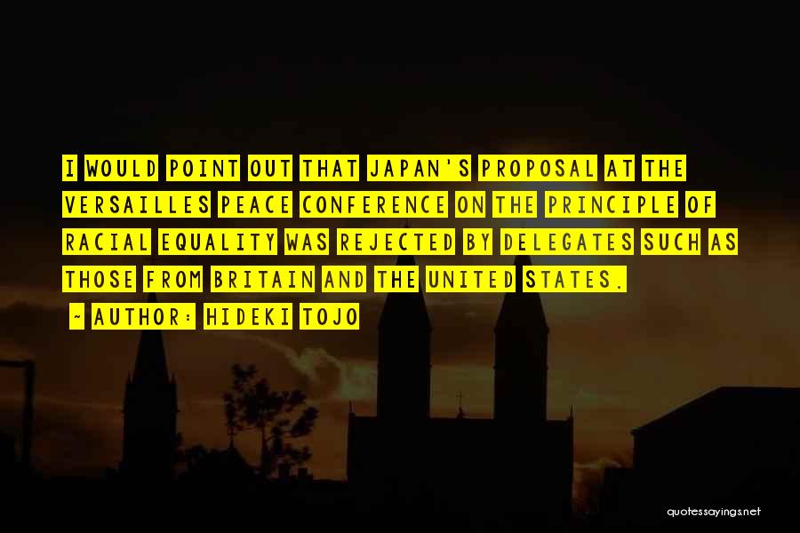 Hideki Tojo Quotes: I Would Point Out That Japan's Proposal At The Versailles Peace Conference On The Principle Of Racial Equality Was Rejected