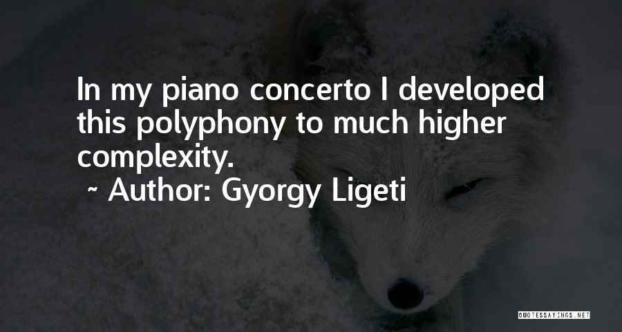 Gyorgy Ligeti Quotes: In My Piano Concerto I Developed This Polyphony To Much Higher Complexity.