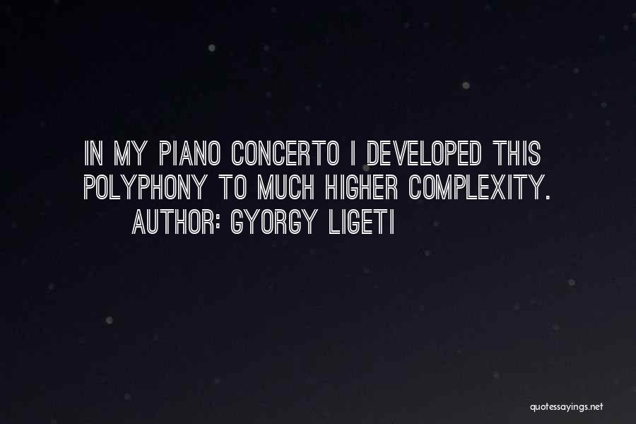 Gyorgy Ligeti Quotes: In My Piano Concerto I Developed This Polyphony To Much Higher Complexity.