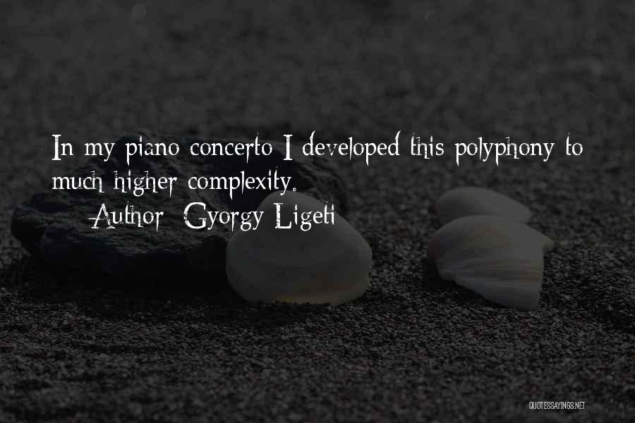 Gyorgy Ligeti Quotes: In My Piano Concerto I Developed This Polyphony To Much Higher Complexity.