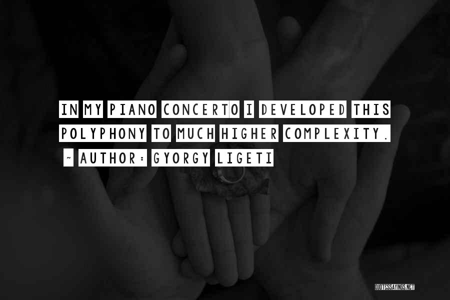 Gyorgy Ligeti Quotes: In My Piano Concerto I Developed This Polyphony To Much Higher Complexity.