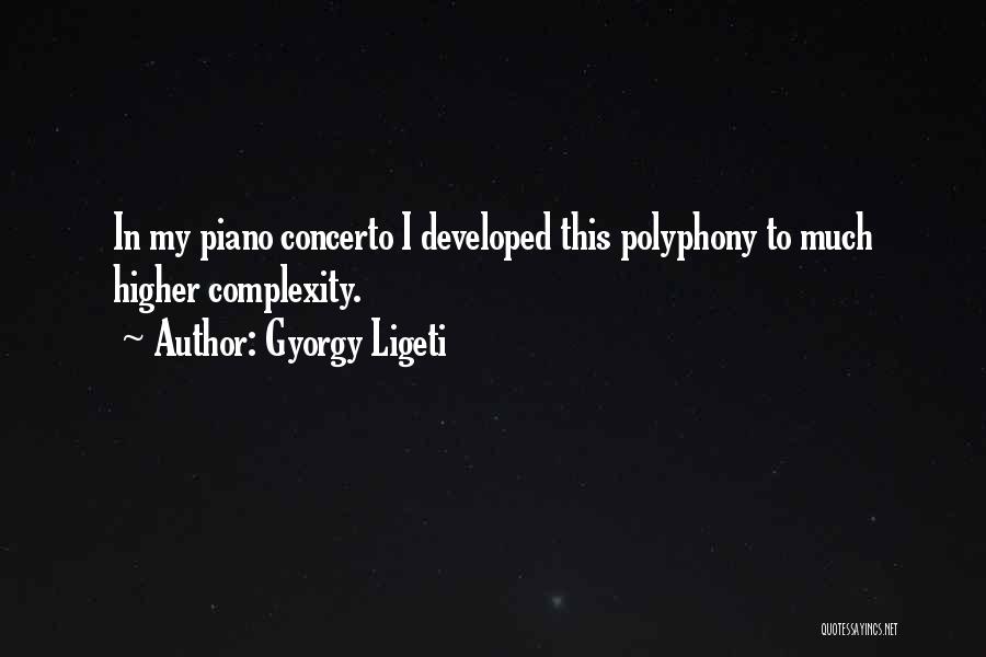 Gyorgy Ligeti Quotes: In My Piano Concerto I Developed This Polyphony To Much Higher Complexity.