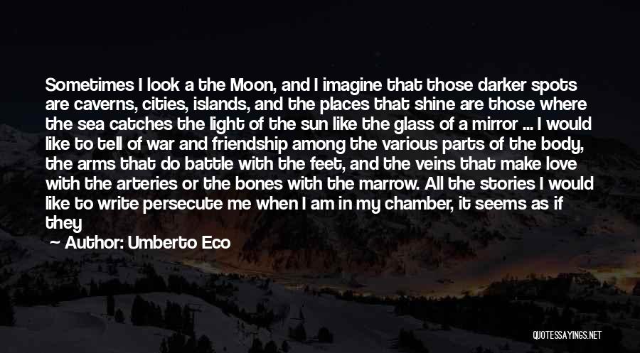 Umberto Eco Quotes: Sometimes I Look A The Moon, And I Imagine That Those Darker Spots Are Caverns, Cities, Islands, And The Places