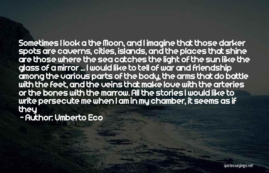 Umberto Eco Quotes: Sometimes I Look A The Moon, And I Imagine That Those Darker Spots Are Caverns, Cities, Islands, And The Places