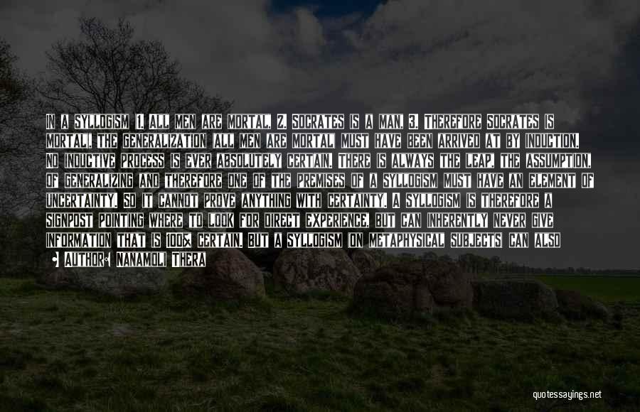Nanamoli Thera Quotes: In A Syllogism (1. All Men Are Mortal, 2. Socrates Is A Man, 3. Therefore Socrates Is Mortal), The Generalization