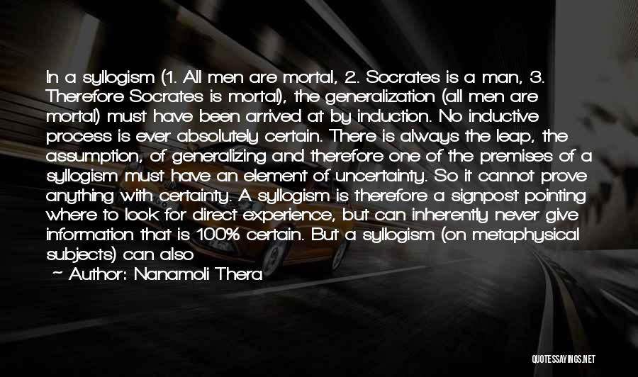 Nanamoli Thera Quotes: In A Syllogism (1. All Men Are Mortal, 2. Socrates Is A Man, 3. Therefore Socrates Is Mortal), The Generalization