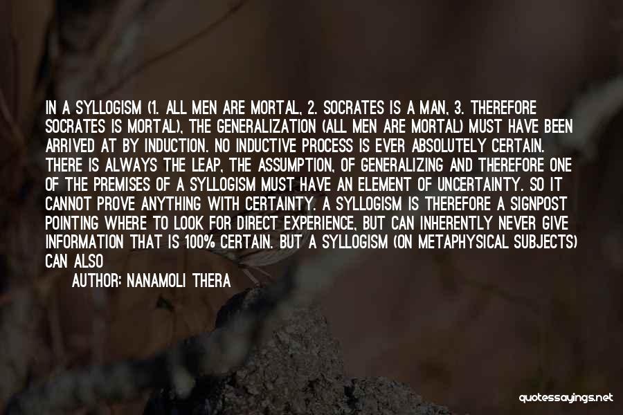 Nanamoli Thera Quotes: In A Syllogism (1. All Men Are Mortal, 2. Socrates Is A Man, 3. Therefore Socrates Is Mortal), The Generalization