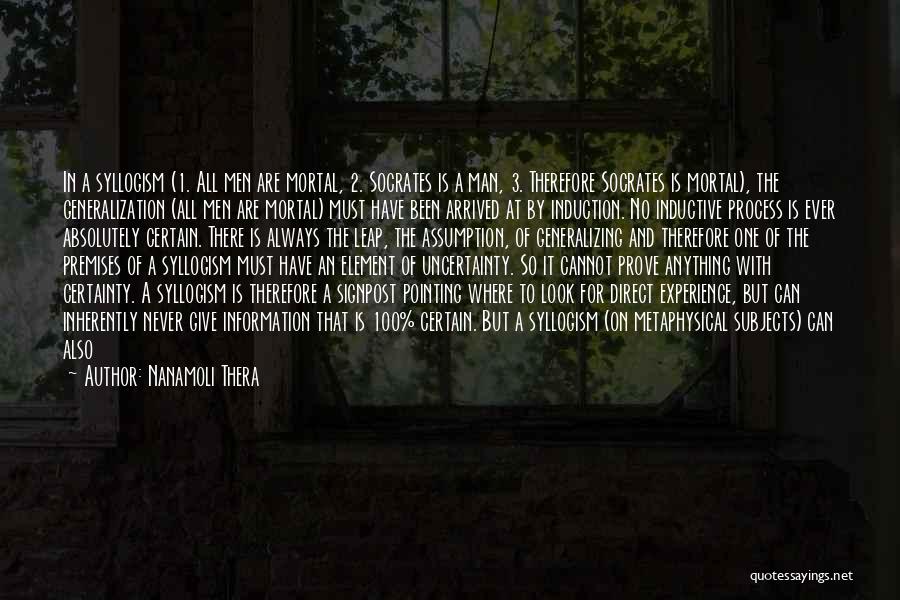 Nanamoli Thera Quotes: In A Syllogism (1. All Men Are Mortal, 2. Socrates Is A Man, 3. Therefore Socrates Is Mortal), The Generalization