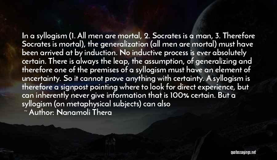 Nanamoli Thera Quotes: In A Syllogism (1. All Men Are Mortal, 2. Socrates Is A Man, 3. Therefore Socrates Is Mortal), The Generalization