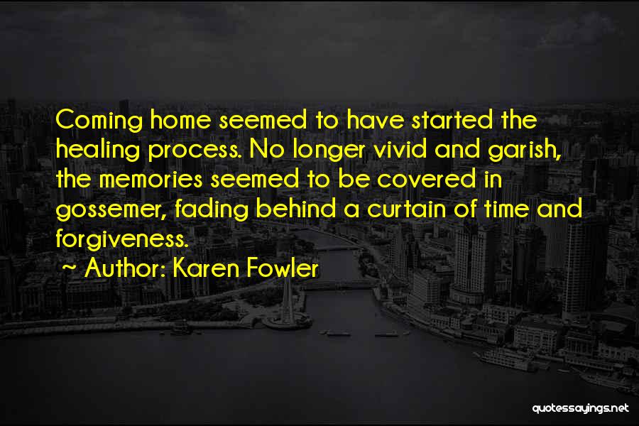 Karen Fowler Quotes: Coming Home Seemed To Have Started The Healing Process. No Longer Vivid And Garish, The Memories Seemed To Be Covered