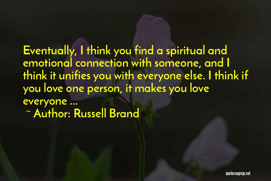 Russell Brand Quotes: Eventually, I Think You Find A Spiritual And Emotional Connection With Someone, And I Think It Unifies You With Everyone