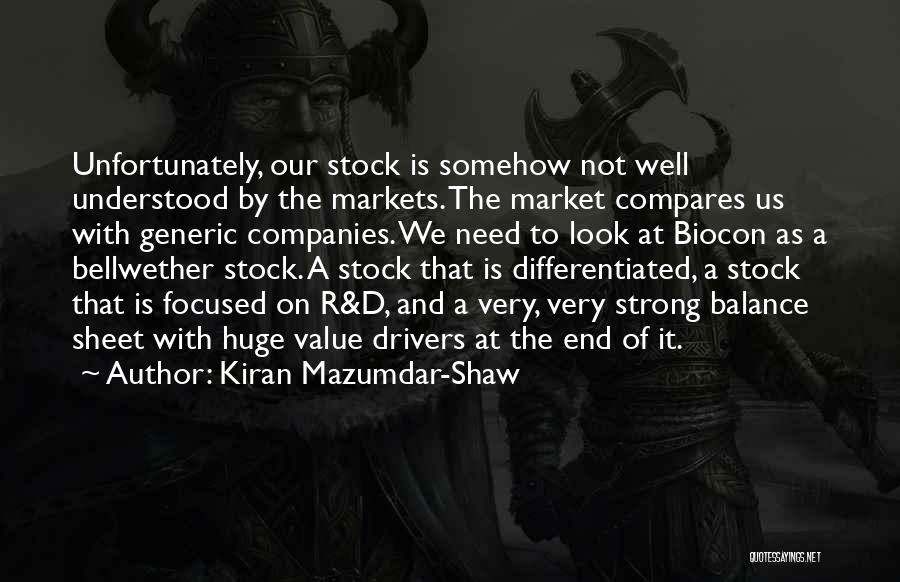 Kiran Mazumdar-Shaw Quotes: Unfortunately, Our Stock Is Somehow Not Well Understood By The Markets. The Market Compares Us With Generic Companies. We Need