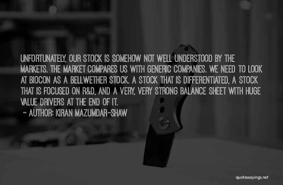 Kiran Mazumdar-Shaw Quotes: Unfortunately, Our Stock Is Somehow Not Well Understood By The Markets. The Market Compares Us With Generic Companies. We Need