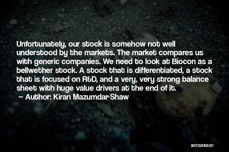 Kiran Mazumdar-Shaw Quotes: Unfortunately, Our Stock Is Somehow Not Well Understood By The Markets. The Market Compares Us With Generic Companies. We Need