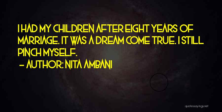 Nita Ambani Quotes: I Had My Children After Eight Years Of Marriage. It Was A Dream Come True. I Still Pinch Myself.