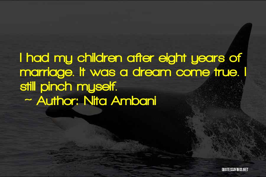 Nita Ambani Quotes: I Had My Children After Eight Years Of Marriage. It Was A Dream Come True. I Still Pinch Myself.