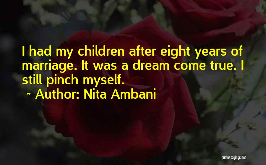 Nita Ambani Quotes: I Had My Children After Eight Years Of Marriage. It Was A Dream Come True. I Still Pinch Myself.