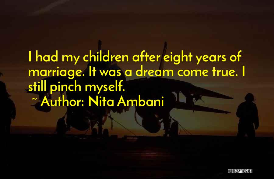 Nita Ambani Quotes: I Had My Children After Eight Years Of Marriage. It Was A Dream Come True. I Still Pinch Myself.