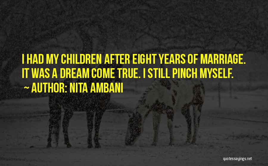 Nita Ambani Quotes: I Had My Children After Eight Years Of Marriage. It Was A Dream Come True. I Still Pinch Myself.