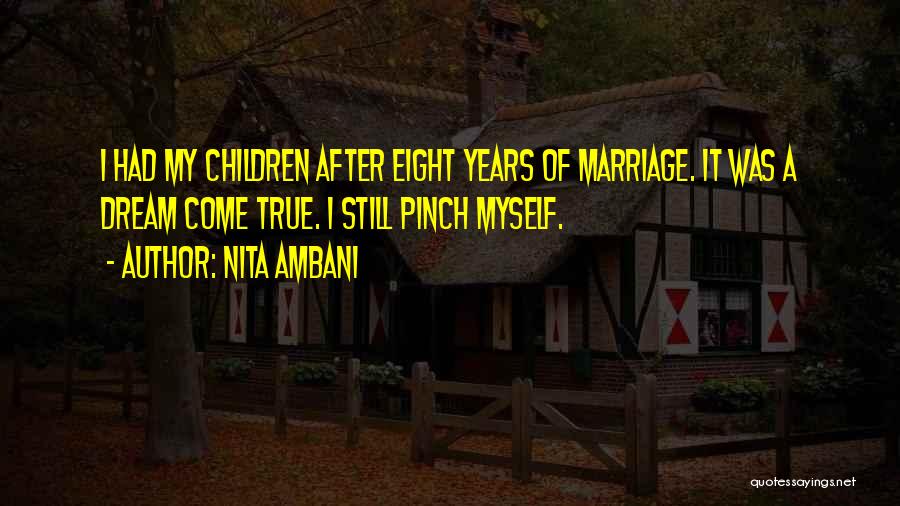 Nita Ambani Quotes: I Had My Children After Eight Years Of Marriage. It Was A Dream Come True. I Still Pinch Myself.